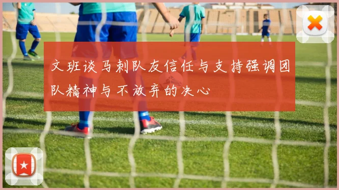 文班谈马刺队友信任与支持强调团队精神与不放弃的决心