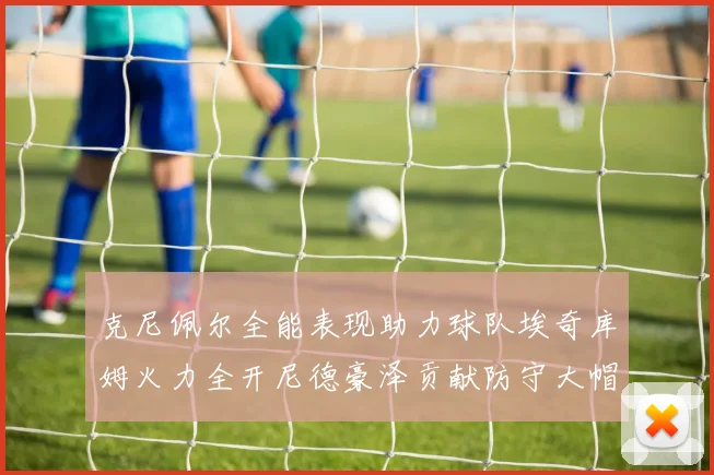 克尼佩尔全能表现助力球队埃奇库姆火力全开尼德豪泽贡献防守大帽