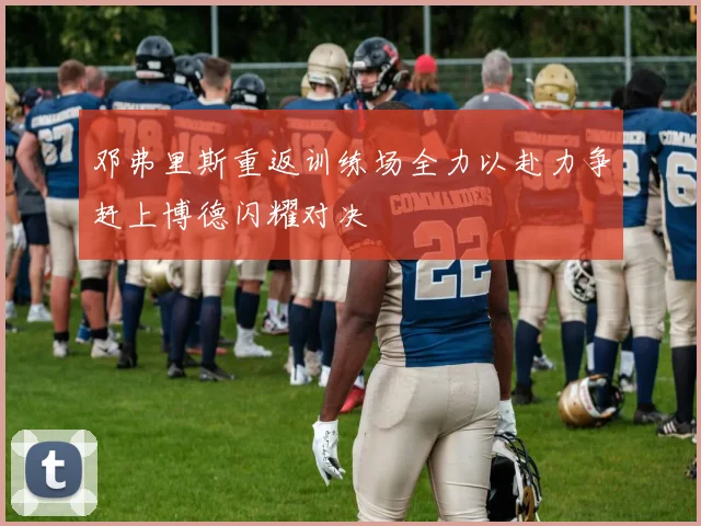 邓弗里斯重返训练场全力以赴力争赶上博德闪耀对决