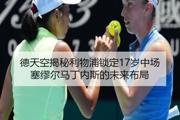 德天空揭秘利物浦锁定17岁中场塞缪尔马丁内斯的未来布局