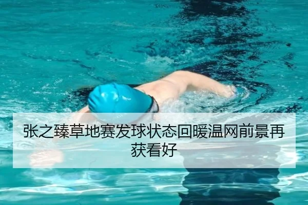 张之臻草地赛发球状态回暖温网前景再获看好