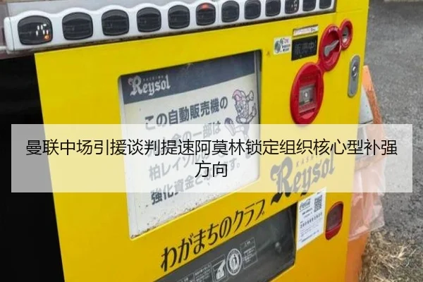 曼联中场引援谈判提速阿莫林锁定组织核心型补强方向